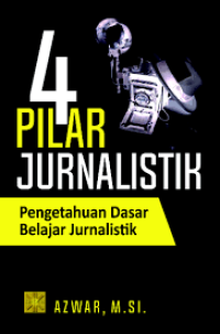 4 PILAR JURNALISTIK: Pengetahuan Dasar Belajar Jurnalistik