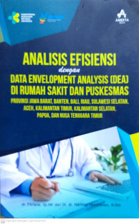 Analisis Efisiensi dengan Data Envelopment Analysis (DEA) di Rumah Sakit dan Puskesmas Provinsi Jawa Barat, Banten, Bali, Riau, Sulawesi Selatan, Aceh, Kalimantan Timur, Kalimantan Selatan, Papua, dan Nusa Tenggara Timur