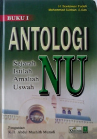 ANTOLOGI NU: Sejarah-Istilah-Amaliah-Uswah / H. Soeleiman Fadeli & Mohammad Subhan