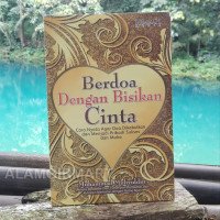 Berdoa dengan bisikan cinta: cara nyata agar doa dikabulkan dan menjadi pribadi sukses dan mulia