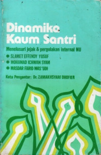 Dinamika kaum santri : menelusuri jejak dan pergolakan internal NU / Slamet Effendy Yusuf, Mohamad Ichwan Sjam, Masdar Farid Mas'udi