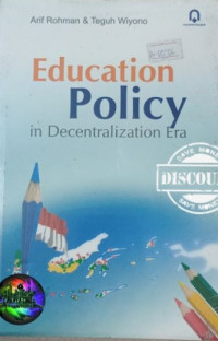 Education Policy in Decentralization Era/ Arif Rohman, Teguh Wiyono