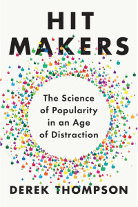 Hit Makers: The Science of Popularity in an Age of Distraction