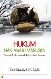 HUKUM HAK ASASI MANUSIA: Perspektif Internasional, Regional dan Nasional