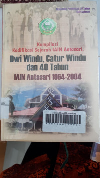 Kompilasi kodifikasi sejarah IAIN Antasari : Dwi windu, catur windu dan 40 tahun IAIN Antasari 1964-2004