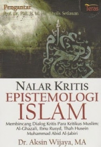 Nalar Kritis Epistemologi Islam Membincang Dialog Kritis Para Kritikus Muslim: Al-Ghazali, Ibnu Rusyd, Thah Husein Muhammad Abid Al-Jabiri