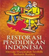 Restorasi Pendidikan Indonesia : Menuju Masyarakat Terdidik Berbasis Budaya