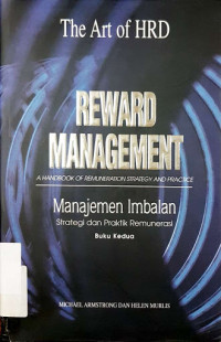 Reward Management A Hand Book Of Remuneration Strategy and Practice: Manajemen Imbalan Strategi dan Praktik Remunerasi Buku Kedua