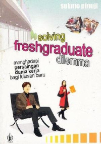 Solving Freshgraduate Dilemma Menghadapi Persaingan Dunia Kerja Bagi Lulusan Baru