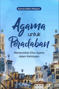 Agama Untuk Peradaban: Membumikan Etos Agama dalam Kehidupan