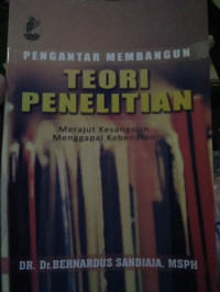 Pengantar Membangun Teori Penelitian : merajut kesangsian menggapai kebenaran