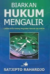 Biarkan Hukum Mengalir: Catatan Kritis tentang Pergulatan Manusia dan Hukum