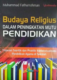 BUDAYA RELIGIUS DALAM PENINGKATAN MUTU PENDIDIKAN: Tinjauan Teoritik dan Praktik Kontekstualisasi Pendidikan Agama di Sekolah