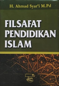 Filsafat Pendidikan Islam / Ahmad Syar'i