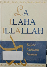 La Ilaha Illallah: tafsir kalimat tauhid