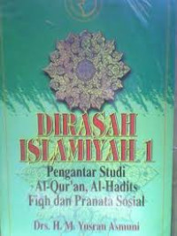 DIRASAH ISLAMIYAH 1 : Pengantar Studi Al-Qur'an, Al-Hadits Fiqh dan Pranata Sosial