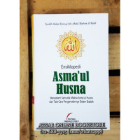 Ensiklopedi Asma'ul Husna: Menyalami Samudra Makna Asma'ul Husna Dan Tata Cara Pengamalannya Dalam Ibadah