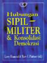 HUBUNGAN SIPIL MILITER DAN KONSOLIDASI DEMOKRASI / Larry Diamond, Marc F. Plattner (ed.)