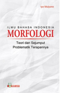 Ilmu Bahasa Indonesia Morfologi: Teori dan Sejumput Problematik Terapannya