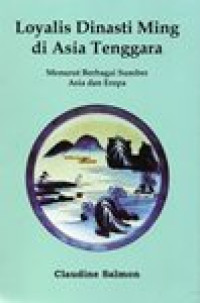 Loyalitas Dinasti Ming di Asia Tenggara : Menurut Berbagai Sumber Asia dan Eropa