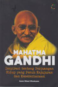 MAHATMA GANDHI : Inspirasi tentang Perjuangan Hidup yang Penuh Kejujuran dan Kesederhanaan