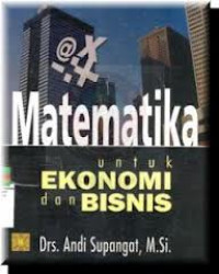 MATEMATIKA UNTUK EKONOMI DAN BISNIS / Andi Supangat