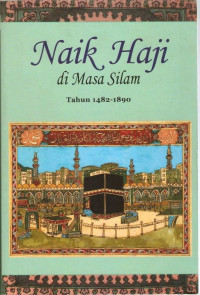 Naik Haji di Masa Silam: Kisah-kisah Orang Indonesia Naik Haji 1482-1890 Jilid I