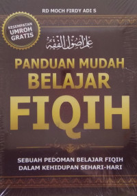 PANDUAN MUDAH BELAJAR FIQIH : Sebuah Pedoman Belajar Fiqih dalam Kehidupan Sehari-hari