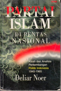 Partai Islam di Pentas Nasional: Kisah Dan Analisis Perkembangan Politik Indonesia 1945-1965