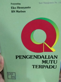 Pengendalian Mutu Terpadu : Antologi tentang Asal-usul, Penerapan dan Suka-duka Praktek Pengendalian Mutu Terpadu