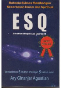 Rahasia Sukses Membangun Kecerdasan Emosi Dan Spritual ESQ : Emotional Spiritual Quotient Berdasarkan 6 Rukun Iman dan 5 Rukun Islam