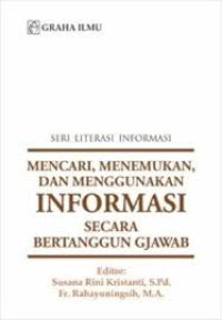 SERI LITERASI INFORMASI: Mencari, Menemukan, dan Menggunakan Informasi Secara Bertanggung Jawab