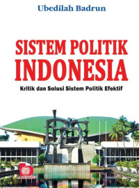 Sistem Politik Indonesia: kritik dan solusi sistem politik efektif