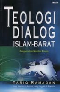 TEOLOGI DIALOG ISLAM BARAT: Pergumulan Muslim Eropa / Tariq Ramadan