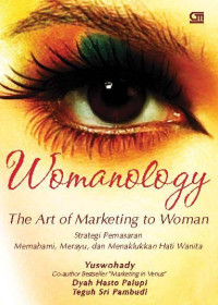 WOMANOLOGY - THE ART OF MARKETING TO WOMAN: Strategi Pemasaran Memahami, Merayu, dan Menaklukkan Hati Wanita